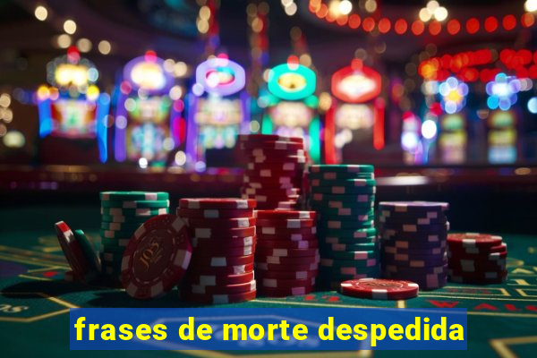 frases de morte despedida